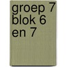 Groep 7 blok 6 en 7 door Onbekend