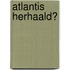 Atlantis herhaald?