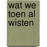 Wat we toen al wisten by Geert Buelens