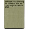 Zakboek strafvordering en strafrecht voor de Opsporingsambtenaar 2022 by Unknown