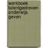 Werkboek Talentgedreven onderwijs geven
