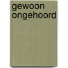 Gewoon ongehoord door Jules van Hessen