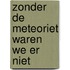 Zonder de meteoriet waren we er niet
