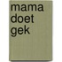 Mama doet gek