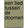 Een lied tussen de doornen by Hanneke Stark-ten Voorde