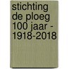 Stichting De Ploeg 100 jaar - 1918-2018 by Johan Meijering