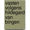 Vasten volgens Hildegard van Bingen door Nancy Popieul