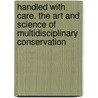 Handled with care. The art and science of multidisciplinary conservation door Onbekend