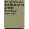 DE SPOKEN VAN HET STADHUIS en andere Utrechtse verhalen door Mathijs Meinderts