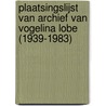 Plaatsingslijst van archief van Vogelina Lobe (1939-1983) door Martijn Vandenbroucke
