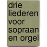 Drie Liederen voor sopraan en orgel door Jacob Bijster
