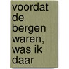 Voordat de bergen waren, was Ik daar door Hugo Bouter