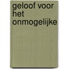 Geloof voor het onmogelijke door Tom De Wal