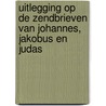 Uitlegging op de Zendbrieven van Johannes, Jakobus en Judas by J. Calvijn