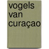 Vogels van Curaçao by Michelle Pors-da Costa Gomez