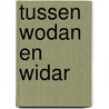 Tussen Wodan en Widar door Alice Woutersen-van Weerden