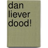 Dan liever dood! by Henk Bakker