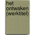 Het ontwaken (werktitel)