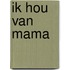 Ik hou van mama