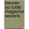 Kleuren op code: magische wezens by Unknown