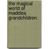 The Magical World of Maddies Grandchildren.
