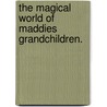 The Magical World of Maddies Grandchildren. by Attie Dotinga