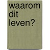 Waarom dit leven? door Bert Back