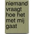 Niemand vraagt hoe het met mij gaat