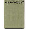 Waardeloos? by Unknown