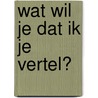Wat wil je dat ik je vertel? door Ingrid E. Noppen