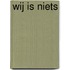 Wij is niets