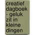 Creatief dagboek - Geluk zit in kleine dingen