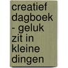 Creatief dagboek - Geluk zit in kleine dingen door Ana Bjezancevic