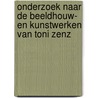 Onderzoek naar de beeldhouw- en kunstwerken van Toni Zenz door Marc Roseeuw
