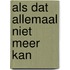 als dat allemaal niet meer kan