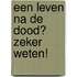 Een leven na de dood? Zeker weten!