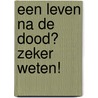 Een leven na de dood? Zeker weten! by Han Kuik