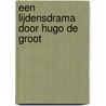 EEN LIJDENSDRAMA DOOR HUGO DE GROOT door Arthur Eyffinger