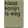 Klaas Konijn is weg by Joke de Jonge