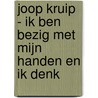 Joop Kruip - Ik ben bezig met mijn handen en ik denk by Wim Prinsen