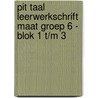 Pit Taal leerwerkschrift maat groep 6 - blok 1 t/m 3 by Unknown