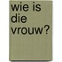 Wie is die vrouw?