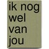 Ik nog wel van jou