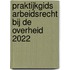 Praktijkgids Arbeidsrecht bij de overheid 2022