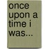 Once upon a time I was...
