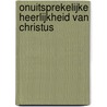 Onuitsprekelijke heerlijkheid van Christus by Ruth Bryan