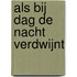 Als bij dag de nacht verdwijnt
