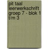 Pit Taal leerwerkschrift groep 7 - blok 1 t/m 3 by Unknown