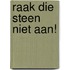 Raak die steen niet aan!