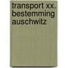 Transport XX. Bestemming Auschwitz door Mark de Geest
